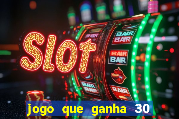 jogo que ganha 30 reais no cadastro